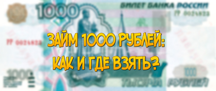 Гле взять займ на 1000 рублей